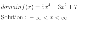 The domain of f(x)=5x^4-3x^2+7 is -infinity <x<infinity
